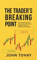 The Trader’s Breaking Point: How emotional overload destroys accounts and how resilient traders stay profitable under pressure B0GHYD3T5T Book Cover