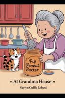 AT GRANDMA HOUSE: PIP THE MOUSE GOT STUCK IN A JAR OF PEANUTS BUTTER B0G5F31HDH Book Cover