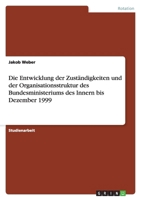 Die Entwicklung der Zust?ndigkeiten und der Organisationsstruktur des Bundesministeriums des Innern bis Dezember 1999 3640422694 Book Cover