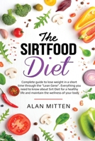 The Sirtfood Diet: Complete guide to lose weight in a short time through the “Lean Gene”. Everything you need to know about Sirt Diet for a healthy life and maintain the wellness of your body. B088SZL2T1 Book Cover