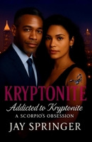 KRYPTONITE: Addicted to Kryptonite - a Scorpio's Obsession B0FJ1MX7V1 Book Cover