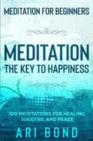 Meditation For Beginners: MEDITATION THE KEY TO HAPPINESS - 100 Meditations for Healing, Success, and Peace 9814952184 Book Cover