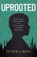 Uprooted: Family Trauma, Unknown Origins, and the Secretive History of Artificial Insemination 162634907X Book Cover
