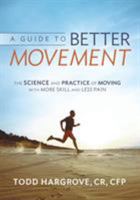 A Guide to Better Movement: The Science and Practice of Moving with More Skill and Less Pain 0991542304 Book Cover