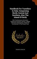 Handbook For Travellers In Italy, Comprising North, Central And Southern, Also The Island Of Sicily: With The Necessary Information Respecting ... Hotels, Etc. Corrected Up To The Present Time 1246041324 Book Cover