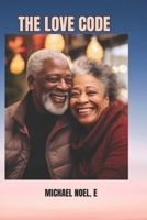THE LOVE CODE.: The secrets for lasting relationship and marriage B0CVLRH7NK Book Cover