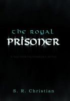 The Royal Prisoner: A Tale from the Dungeon's Depths 1462033504 Book Cover