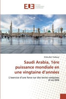 Saudi Arabia, 1ère puissance mondiale en une vingtaine d’années: L’exercice d’une force sur des terres conquises et au-delà 6139541476 Book Cover