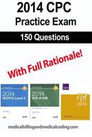 Cpc Practice Exam 2014: Includes 150 Practice Questions, Answers with Full Rationale, Exam Study Guide and the Official Proctor-To-Examinee Instructions 1494969378 Book Cover