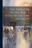 The Threat of Sitting Bull a Story of the Time of Custer 1022669184 Book Cover