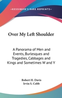 Over My Left Shoulder: A Panorama of Men and Events, Burlesques and Tragedies, Cabbages and Kings and Sometimes W and Y 1162718455 Book Cover