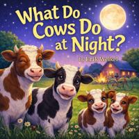 What Do Cows Do At Night? (What Do Animals Do at Night?) 1971914002 Book Cover