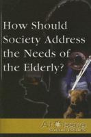 At Issue Series - How Should Society Address the Needs of the Elderly? (paperback edition) (At Issue Series) 0737727225 Book Cover