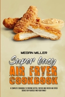 Super Easy Air Fryer Cookbook: A Complete Cookbook To Prepare Better, Tastier And Faster Air Fryer Dishes For Yourself And Your Family 1801947384 Book Cover