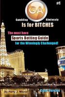 GA is for Bitches: Sports Betting Guide--The Must Have Sports Betting Guide for the Winningly Challenged 1440424152 Book Cover