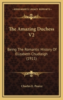 The Amazing Duchess V2: Being The Romantic History Of Elizabeth Chudleigh (1911) 0548901945 Book Cover