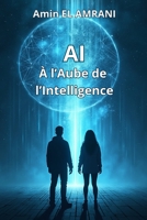 AI : À l’Aube de l’Intelligence (French Edition) B0DLTMFHHG Book Cover