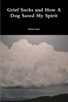 Grief Sucks and How A Dog Saved My Spirit 0557745373 Book Cover