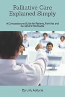 Palliative Care Explained Simply: A Compassionate Guide for Patients, Families, and Caregivers Worldwide B0GGXQL8J3 Book Cover