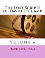 The Lost Scripts of David D'Champ: Volume 6 1493775308 Book Cover