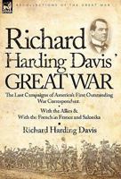 Richard Harding Davis' Great War: The Last Campaigns of America's First Outstanding War Correspondent-With the Allies & With the French in France and Salonika 0857062956 Book Cover