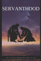 SERVANTHOOD: Worshipping GOD Through Serving Others B091KBFXDB Book Cover