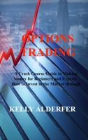 Options Trading: A Crash Course Guide to Making Money for Beginners and Experts: How to Invest in the Market through Profit Strategies to Buy and Sell Options 1803036761 Book Cover