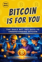 Bitcoin Is For You: The Daily Bit, 365 Days to Understanding Bitcoin (The Bitcoin Reference: Beginners Basics in Investing & Strategy) B0GWKRHKGP Book Cover