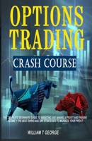OPTIONS TRADING CRASH COURSE: The Complete Beginners Guide to Investing and Making a Profit and Passive Income + The Best SWING and DAY Strategies to Maximize Your Profit B08XCFBVVQ Book Cover