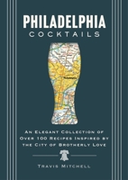 Philadelphia Cocktails: An Elegant Collection of Over 100 Recipes Inspired by Philly 1400340640 Book Cover
