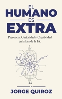 El Humano es Extra: Presencia, curiosidad y creatividad en la era de la IA. (Spanish Edition) B0H774ZG8J Book Cover