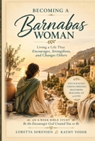 Becoming a Barnabas Woman: Living a Life That Encourages, Strengthens, and Changes Others 1969893273 Book Cover
