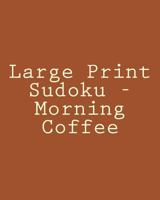 Large Print Sudoku - Morning Coffee: Fun, Large Print Sudoku Puzzles 1482057638 Book Cover