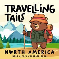 Travelling Tails - North America: Coloring Book for Adults and Kids, Featuring 30 Bold and Easy Designs and Cute Animal Characters 1763713709 Book Cover