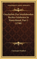 Geschichte Der Jetztlebenden Rechts-Gelehrten In Teutschland, Part 1 (1748) 1166209369 Book Cover