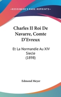Charles II: Roi de Navarre, Comte D'Evreux Et La Normandie Au Xive Siecle - Primary Source Edition 1167618777 Book Cover