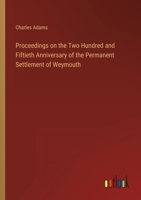 Proceedings on the Two Hundred and Fiftieth Anniversary of the Permanent Settlement of Weymouth 3368813544 Book Cover