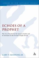 Echoes of a Prophet: The use of Ezekiel in the Gospel of John and in literature of the Second Temple Period 0567080862 Book Cover