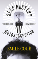 Self Mastery Through Conscious Autosuggestion 1512108413 Book Cover