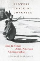 Flowers Cracking Concrete: Eiko & Koma's Asian/American Choreographies 0819576484 Book Cover