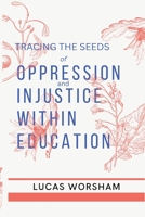 Tracing the Seeds of Oppression and Injustice Within Education 180526365X Book Cover
