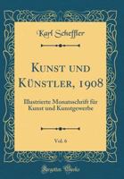 Kunst und Künstler, 1908, Vol. 6: Illustrierte Monatsschrift für Kunst und Kunstgewerbe (Classic Reprint) 0364765577 Book Cover