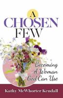 A Chosen Few: Becoming a Woman God Can Use 1945127015 Book Cover