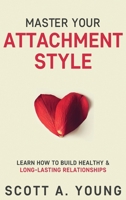 Master Your Attachment Style: Learn How to Build Healthy & Long-Lasting Relationships 0986670359 Book Cover