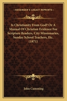 Is Christianity From God? Or A Manual Of Christian Evidence For Scripture Readers, City Missionaries, Sunday School Teachers, Etc. 1165541122 Book Cover