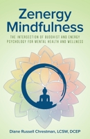 Zenergy Mindfulness: The Intersection of Buddhist and Energy Psychology For Mental Health And Wellness 1641112301 Book Cover