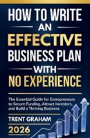 HOW TO WRITE AN EFFECTIVE BUSINESS PLAN WITH NO EXPERIENCE: The Essential Guide for Entrepreneurs to Secure Funding, Attract Investors, and Build a Thriving Business B0DVPNQG49 Book Cover