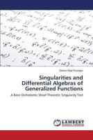 Singularities and Differential Algebras of Generalized Functions: A Basic Dichotomic Sheaf Theoretic Singularity Test 3659505315 Book Cover