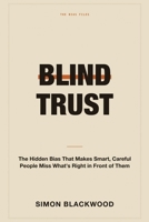 Blind Trust: The Hidden Bias That Makes Smart, Careful People Miss What's Right in Front of Them 1804281875 Book Cover