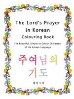 The Lord's Prayer in Korean Colouring Book: The Beautiful, Simple to Colour Characters of the Korean Language 1773351141 Book Cover